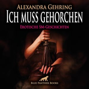 Ich muss gehorchen | 7 geile heiße erotische SM-Geschichten | SM-Hörbuch