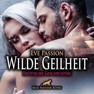 Wilde Geilheit | 13 heiße erotische Geschichten | Erotik Audio Story | Erotisches Hörbuch